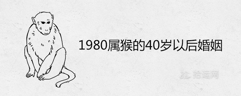 980屬猴的40歲以后婚姻運勢如何"