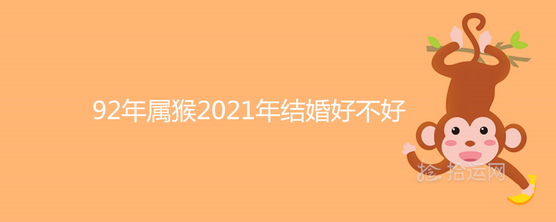 2年屬猴2021年結婚好不好