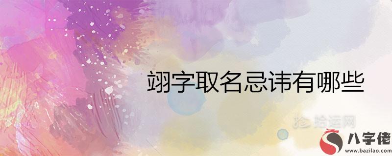 翊字取名忌諱有哪些 配什麼字男孩名響亮霸氣