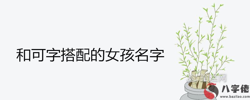 和可字搭配的女孩名字有哪些