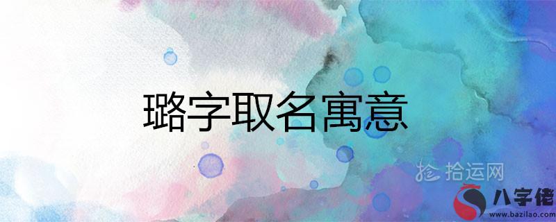 璐有什麼寓意 取名搭配哪些字洋氣好聽