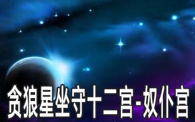 貪狼星坐守十二宮：奴仆宮詳解