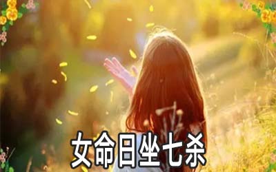 女命日坐七殺有何說法 婚姻有什麼影響